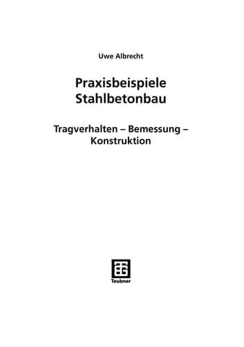 Praxisbeispiele Stahlbetonbau Tragverhalten, Bemessung, Konstruktion