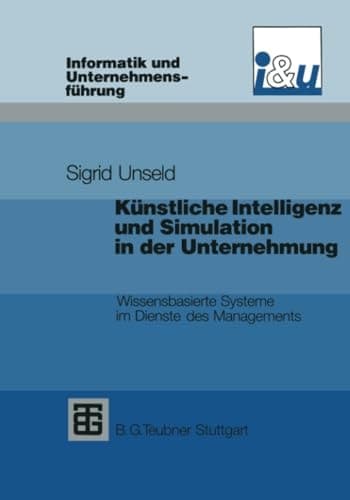 Künstliche Intelligenz und Simulation in der Unternehmung Wissensbasierte Systeme im Dienste des Managements