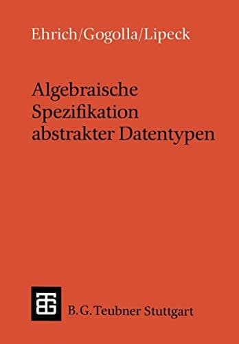 Algebraische Spezifikation abstrakter Datentypen: Eine Einführung in die Theorie (Leitfäden und Monographien der Informatik) (German Edition)