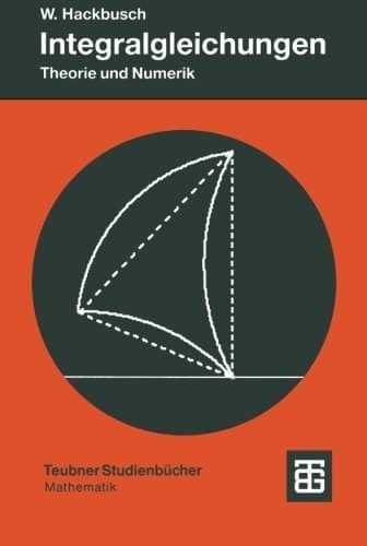 Integralgleichungen: Theorie und Numerik (Leitfäden der angewandten Mathematik und Mechanik - Teubner Studienbücher, 68) (German Edition)
