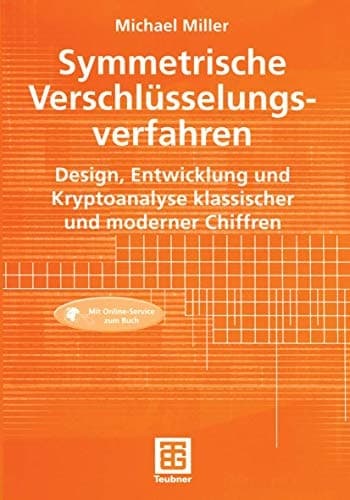 Symmetrische Verschlüsselungsverfahren Design, Entwicklung und Kryptoanalyse klassischer und moderner Chiffren