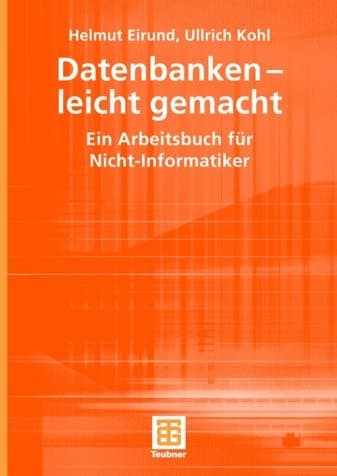 Datenbanken - leicht gemacht ein Arbeitsbuch für Nicht-Informatiker