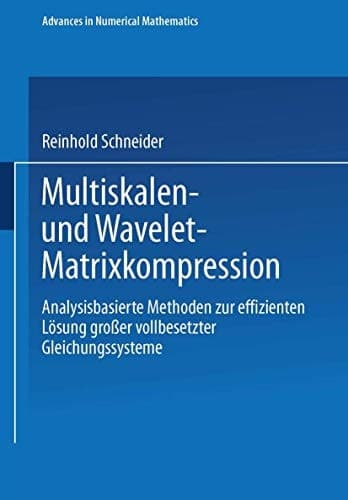 Multiskalen- und Wavelet-Matrixkompression Analysisbasierte Methoden zur effizienten Lösung großer vollbesetzter Gleichungssysteme