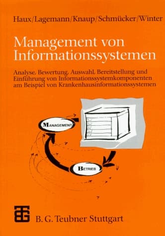 Management von Informationssystemen Analyse, Bewertung, Auswahl, Bereitstellung und Einführung von Informationssystemkomponenten am Beispiel von Krankenhausinformationssystemen