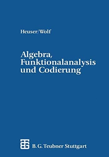 Algebra, Funktionalanalysis und Codierung Eine Einführung für Ingenieure