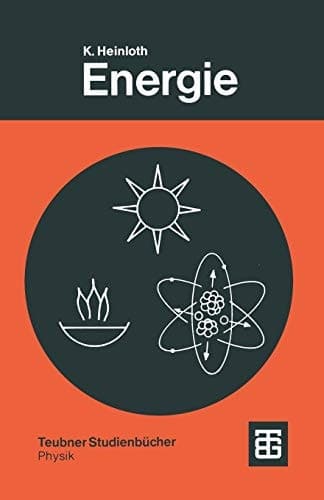 Energie Physikalische Grundlagen ihrer Gewinnung, Umwandlung und Nutzung