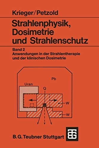 Strahlenphysik, Dosimetrie und Strahlenschutz Band 2: Anwendungen in der Strahlentherapie und der klinischen Dosimetrie
