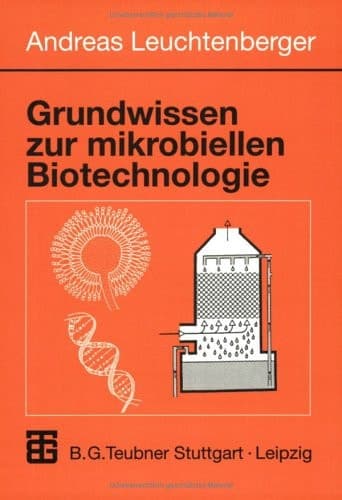 Grundwissen zur mikrobiellen Biotechnologie Grundlagen, Methoden, Verfahren und Anwendungen