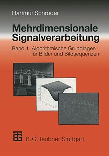 Mehrdimensionale Signalverarbeitung Band 1: Algorithmische Grundlagen für Bilder und Bildsequenzen