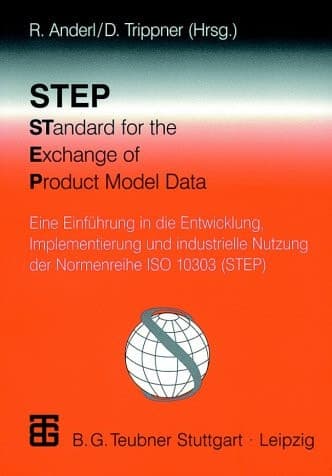 STEP STandard for the Exchange of Product Model Data Eine Einführung in die Entwicklung, Implementierung und industrielle Nutzung der Normenreihe ISO 10303 (STEP)
