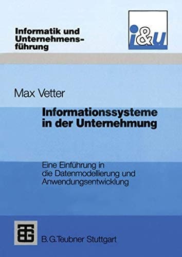 Informationssysteme in der Unternehmung Eine Einführung in die Datenmodellierung und Anwendungsentwicklung