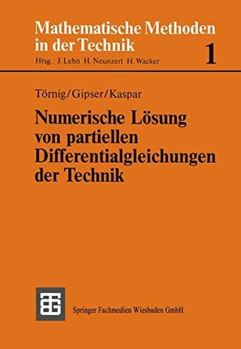 Numerische Lösung von partiellen Differentialgleichungen der Technik Differenzenverfahren, Finite Elemente und die Behandlung großer Gleichungssysteme