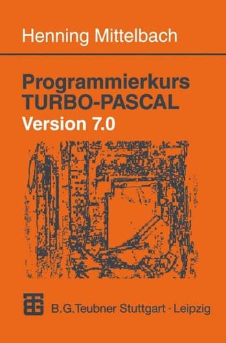 Programmierkurs TURBO-PASCAL Version 7.0 Ein Lehr- und Übungsbuch mit mehr als 220 Programmen