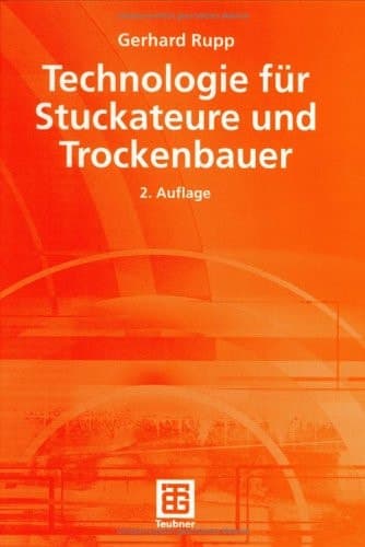 Technologie für Stuckateure und Trockenbauer mit Lernfeldern, Fachrechnen und -zeichnen ; mit 123 Tabellen, 39 Beispielen und Versuchen sowie 801 Aufgaben