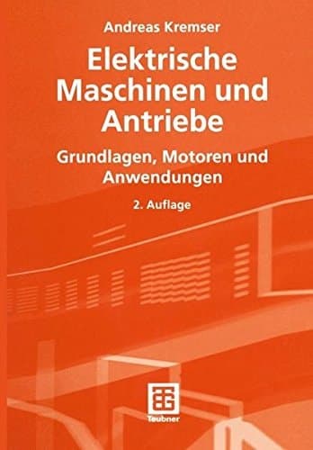 Elektrische Maschinen und Antriebe Grundlagen, Motoren und Anwendungen ; mit 10 Tabellen