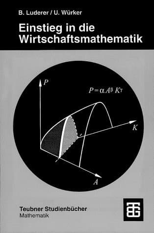 Einstieg in die Wirtschaftsmathematik mit anwendungsorientierten Beispielen und Übungsaufgaben mit Lösungen