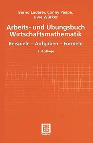 Arbeits- und Übungsbuch Wirtschaftsmathematik Beispiele - Aufgaben - Formeln