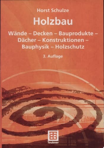 Holzbau Wände, Decken, Bauprodukte, Dächer, Konstruktionen, Bauphysik, Holzschutz ; mit 68 Tabellen