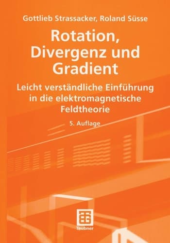 Rotation, Divergenz und Gradient Leicht verständliche Einführung in die elektromagnetische Feldtheorie
