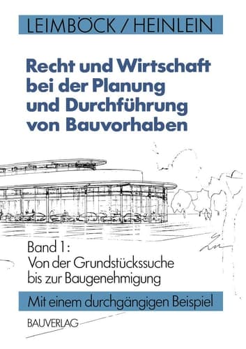 Recht und Wirtschaft bei der Planung und Durchführung von Bauvorhaben Band 1: Von der Grundstückssuche bis zur Baugenehmigung