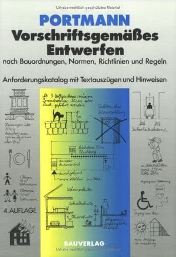 Vorschriftsgemäßes Entwerfen nach Bauordnungen, Normen, Richtlinien und Regeln Anforderungskatalog mit Textauszügen und Hinweisen