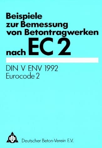 Beispiele zur Bemessung von Betontragwerken nach EC 2 DIN V ENV 1992 Eurocode 2
