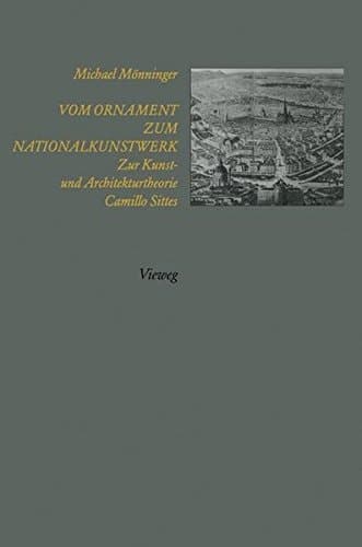 Vom Ornament zum Nationalkunstwerk: Zur Kunst- und Architekturtheorie Camillo Sittes (German Edition)