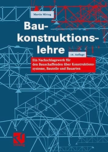 Baukonstruktionslehre Ein Nachschlagewerk für den Bauschaffenden über Konstruktionssysteme, Bauteile und Bauarten