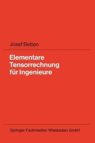 Elementare Tensorrechnung für Ingenieure Mit zahlreichen Übungsaufgaben und vollständig ausgearbeiteten Lösungen
