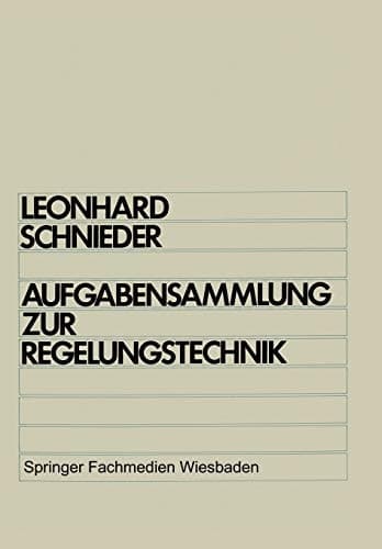 Aufgabensammlung zur Regelungstechnik Lineare und nichtlineare Regelvorgänge Für Elektrotechniker, Physiker und Maschinenbauer ab 5. Semester