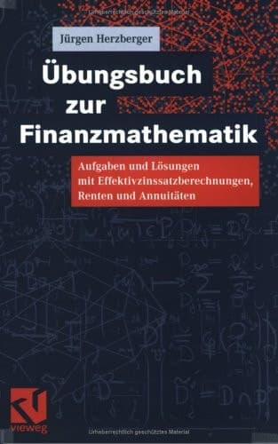 Übungsbuch zur Finanzmathematik Aufgaben und Lösungen mit Effektivzinssatzberechnungen, Renten und Annuitäten