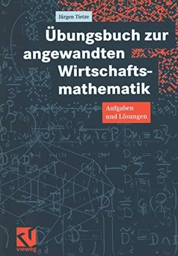 Übungsbuch zur angewandten Wirtschaftsmathematik Aufgaben und Lösungen