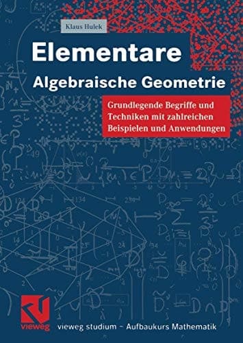 Elementare Algebraische Geometrie Grundlegende Begriffe und Techniken mit zahlreichen Beispielen und Anwendungen