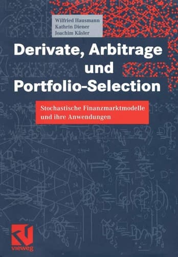 Derivate, Arbitrage und Portfolio-Selection Stochastische Finanzmarktmodelle und ihre Anwendungen