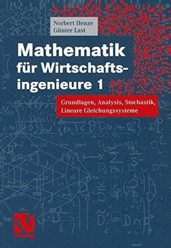 Mathematik für Wirtschaftsingenieure : und für naturwissenschaftlich-technische Studiengänge. 1. Grundlagen, Analysis, Stochastik, Lineare Gleichungssysteme
