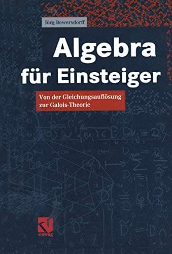 Algebra für Einsteiger von der Gleichungsauflösung zur Galois-Theorie