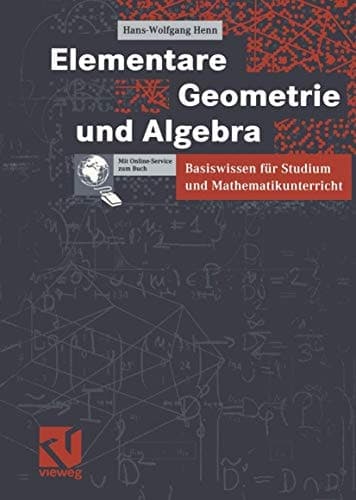 Elementare Geometrie und Algebra Basiswissen für Studium und Mathematikunterricht