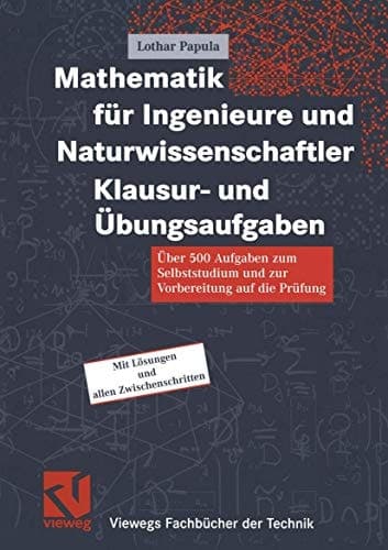 Mathematik für Ingenieure und Naturwissenschaftler - Klausur- und Übungsaufgaben über 500 Aufgaben zum Selbststudium und zur Vorbereitung auf die Prüfung ; [mit Lösungen und allen Zwischenschritten]