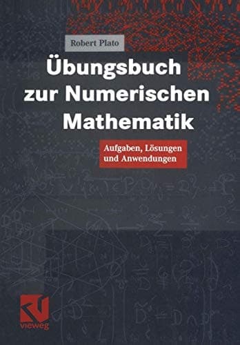 Übungsbuch zur Numerischen Mathematik Aufgaben, Lösungen und Anwendungen