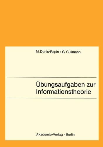 Übungsaufgaben zur Informationstheorie Lehrbuch f. Informatiker, Mathematiker u. alle Naturwissenschaftler ab 3. Semester.
