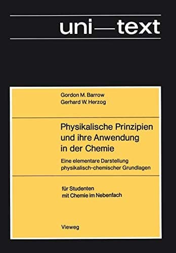 Physikalische Prinzipien und ihre Anwendung in der Chemie Eine elementare Darstellung physikalisch-chemischer Grundlagen