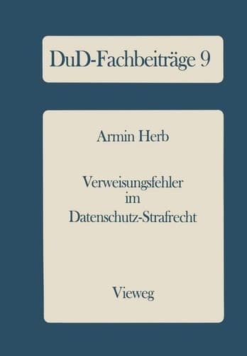 Verweisungsfehler im Datenschutz-Strafrecht Eine empirische Untersuchung der Datenschutz-Kriminalität mit Reformvorschlägen