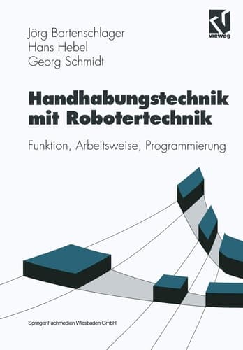 Handhabungstechnik mit Robotertechnik: Funktion, Arbeitsweise, Programmierung (Viewegs Fachbücher der Technik) (German Edition)