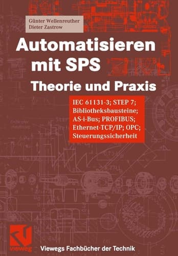 Automatisieren mit SPS Theorie und Praxis ; IEC 61131-3, STEP 7, Bibliotheksbausteine, AS-i-Bus, PROFIBUS, Ethernet-TCP/IP, OPC, Steuerungssicherheit ; 105 Beispiele mit Lösungen