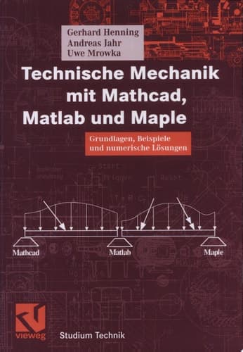 Technische Mechanik mit Mathcad, Matlab und Maple Grundlagen, Beispiele und numerische Lösungen