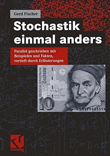 Stochastik einmal anders Parallel geschrieben mit Beispielen und Fakten, vertieft durch Erläuterungen