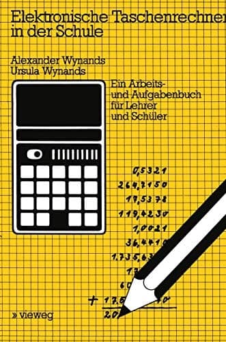 Elektronische Taschenrechner in der Schule Ein Arbeits- und Aufgabenbuch für Lehrer und Schüler