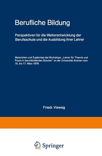 Berufliche Bildung Perspektiven für die Weiterentwicklung der Berufsschule und die Ausbildung ihrer Lehrer Materialien und Ergebnisse des Workshops „Lehrer für Theorie und Praxis in berufsbildenden Schulen“ an der Universität Bremen vom 15. bis 17. März 1979