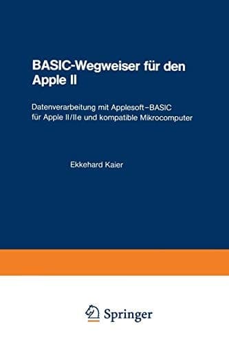 BASIC-Wegweiser für den Apple II Datenverarbeitung mit Applesoft—BASIC für Apple II/IIe und kompatible Mikrocomputer