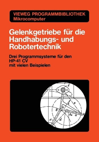 Gelenkgetriebe für die Handhabungs- und Robotertechnik Drei Programmsysteme für den HP-41 CV mit vielen Beispielen